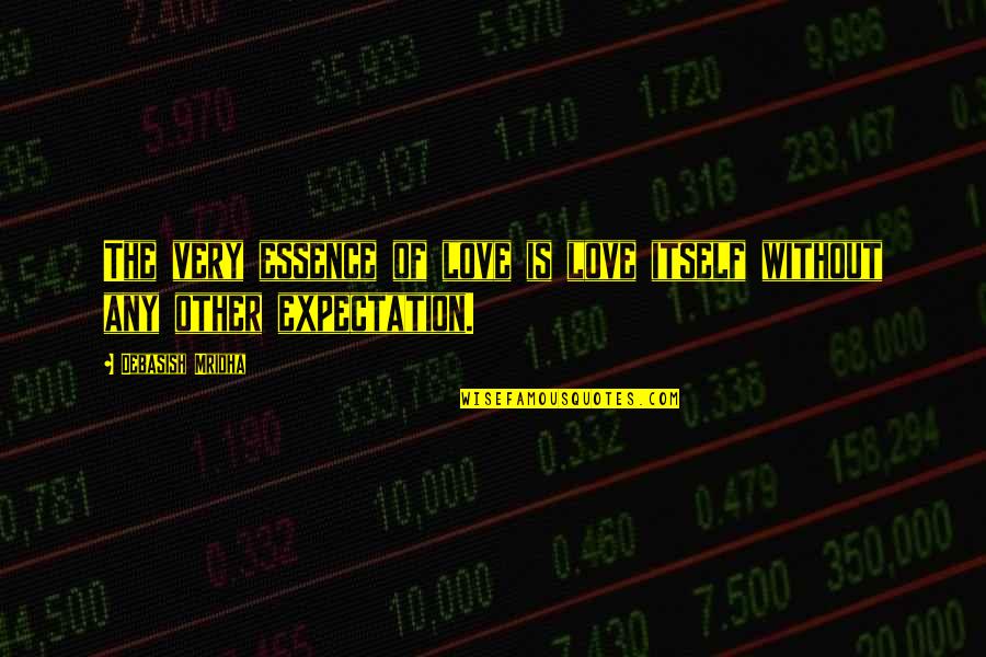 Disagreeableness Quotes By Debasish Mridha: The very essence of love is love itself