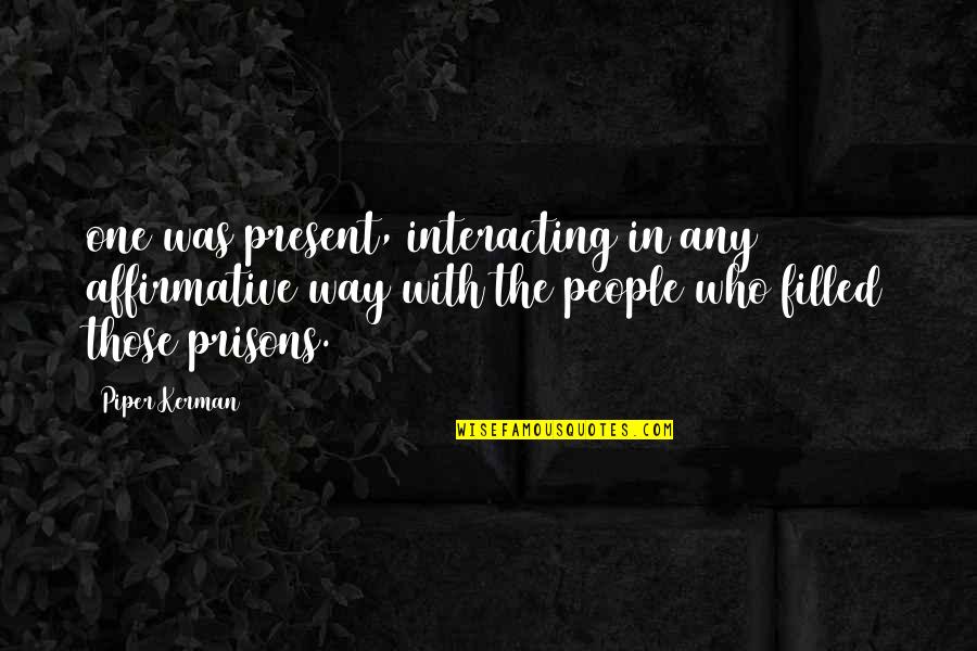 Disagreeableness Quotes By Piper Kerman: one was present, interacting in any affirmative way