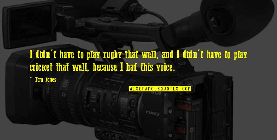 Disagreeableness Quotes By Tom Jones: I didn't have to play rugby that well,