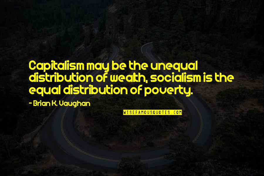 Disagreeablest Quotes By Brian K. Vaughan: Capitalism may be the unequal distribution of wealth,