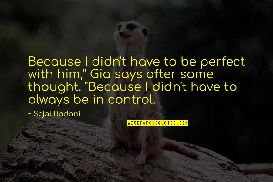 Disagreeably Damp Quotes By Sejal Badani: Because I didn't have to be perfect with