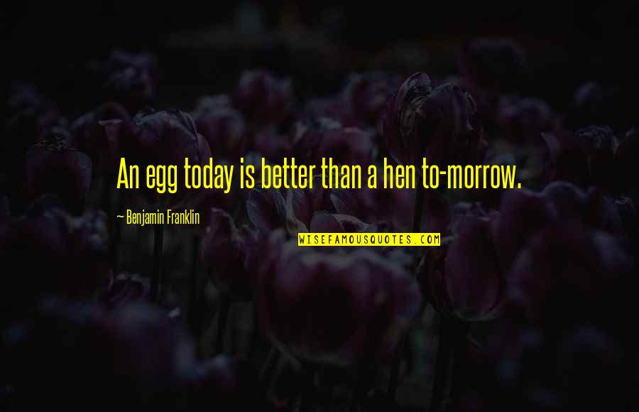 Disagreed Point Quotes By Benjamin Franklin: An egg today is better than a hen