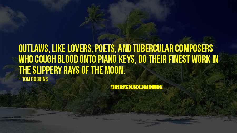 Disagreeing Agreeably Quotes By Tom Robbins: Outlaws, like lovers, poets, and tubercular composers who Disagreeing Agreeably Quotes By Tom Robbins: Outlaws, like lovers, poets, and tubercular composers who