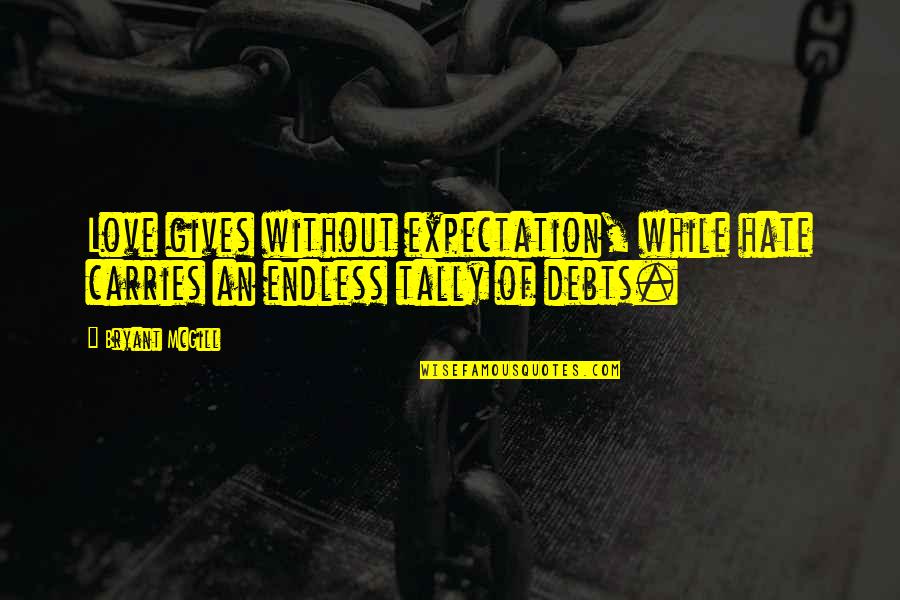 Disagreeing Quotes By Bryant McGill: Love gives without expectation, while hate carries an