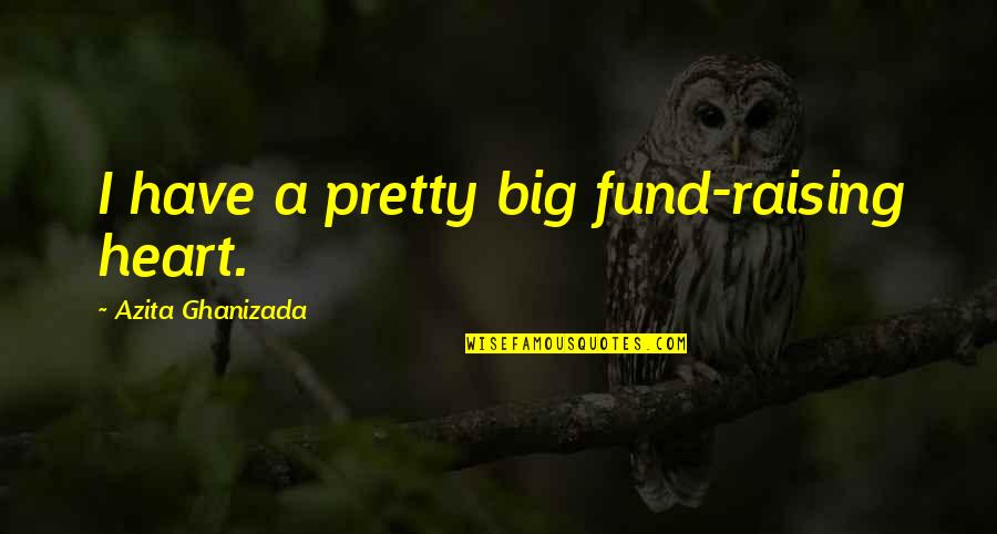 Disagreeing With Parents Quotes By Azita Ghanizada: I have a pretty big fund-raising heart.