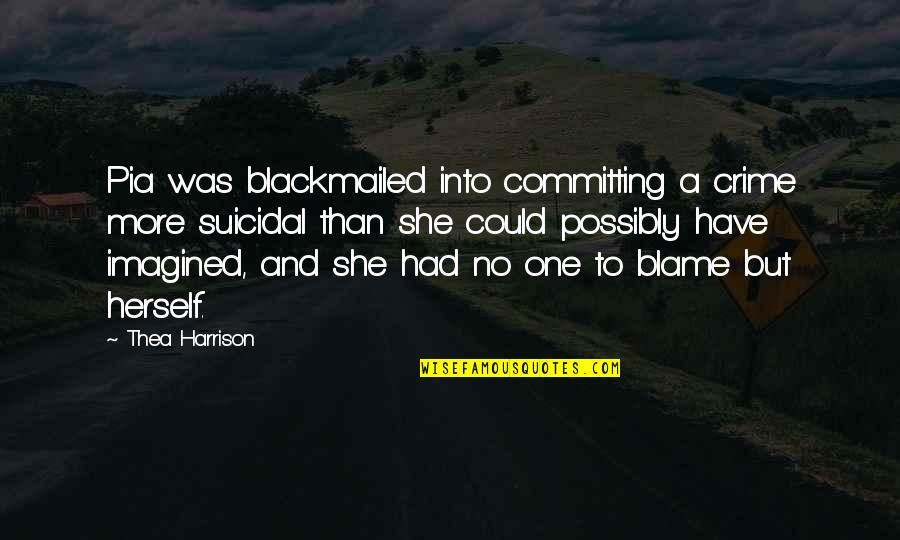 Disagreement In A Relationship Quotes By Thea Harrison: Pia was blackmailed into committing a crime more