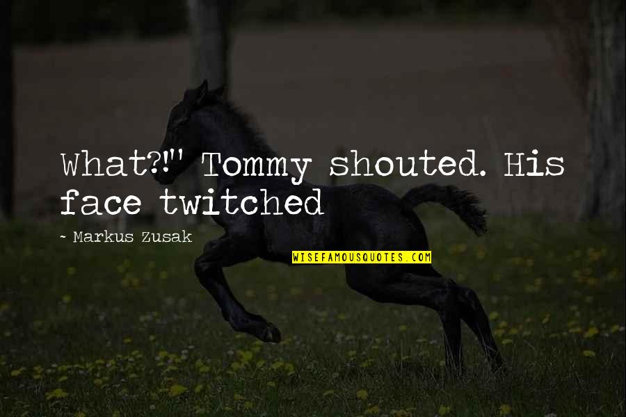 Disagreement With Friends Quotes By Markus Zusak: What?!" Tommy shouted. His face twitched