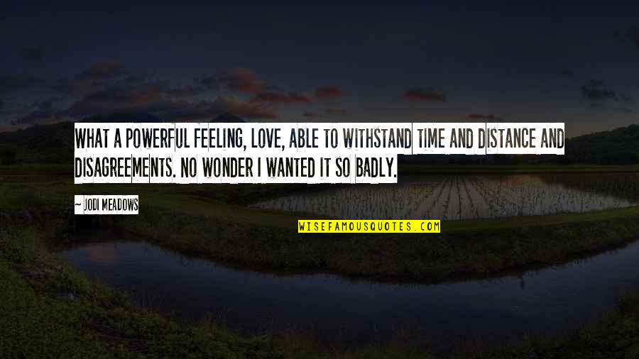Disagreements In Love Quotes By Jodi Meadows: What a powerful feeling, love, able to withstand Disagreements In Love Quotes By Jodi Meadows: What a powerful feeling, love, able to withstand