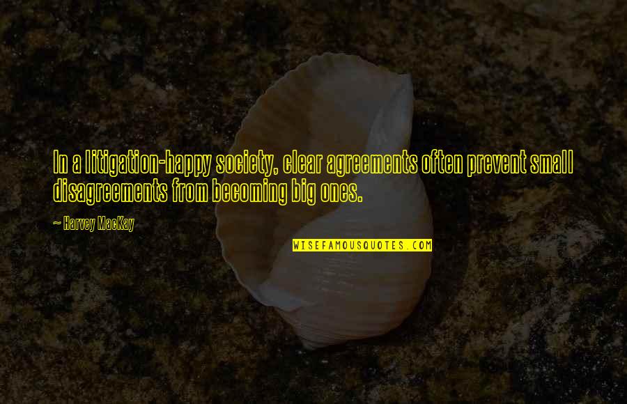 Disagreements Quotes By Harvey MacKay: In a litigation-happy society, clear agreements often prevent
