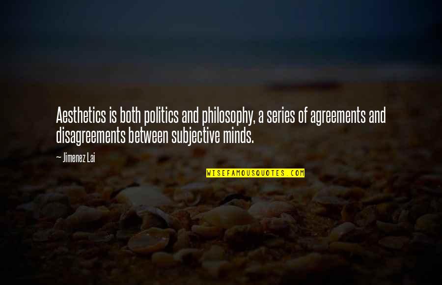 Disagreements Quotes By Jimenez Lai: Aesthetics is both politics and philosophy, a series