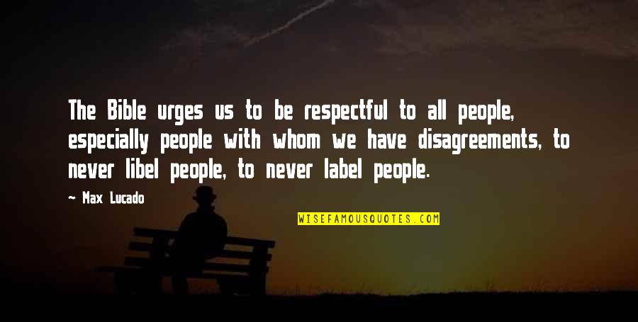 Disagreements Quotes By Max Lucado: The Bible urges us to be respectful to