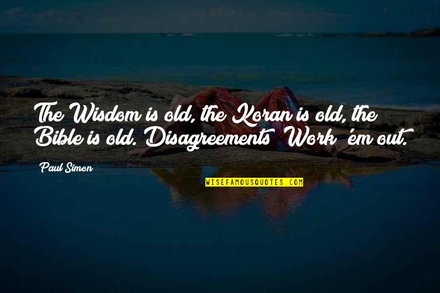 Disagreements Quotes By Paul Simon: The Wisdom is old, the Koran is old,