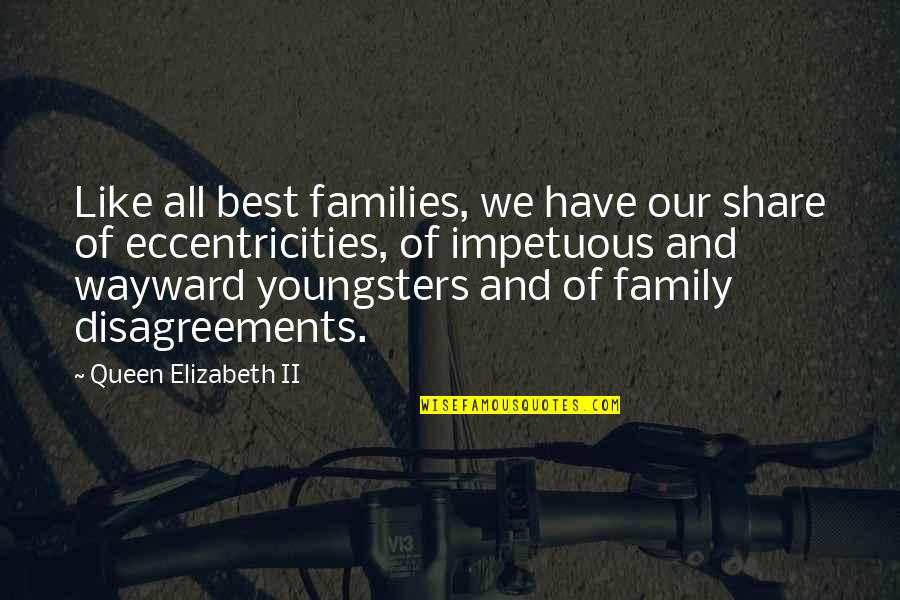 Disagreements Quotes By Queen Elizabeth II: Like all best families, we have our share