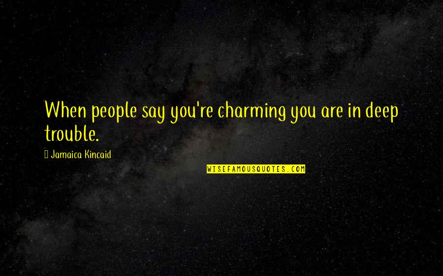 Disagreements With Friends Quotes By Jamaica Kincaid: When people say you're charming you are in