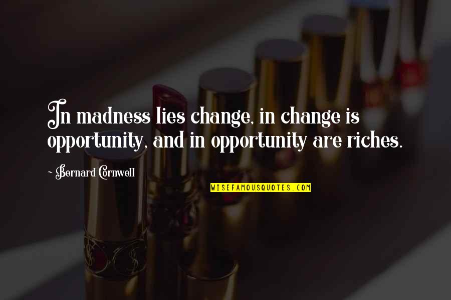 Disagrees Clue Quotes By Bernard Cornwell: In madness lies change, in change is opportunity,