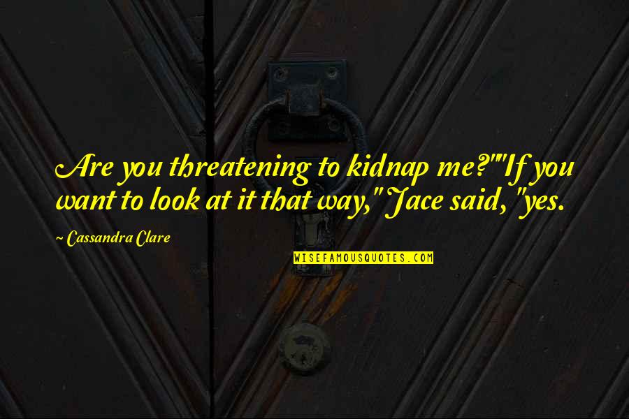 Disahkan In English Quotes By Cassandra Clare: Are you threatening to kidnap me?""If you want
