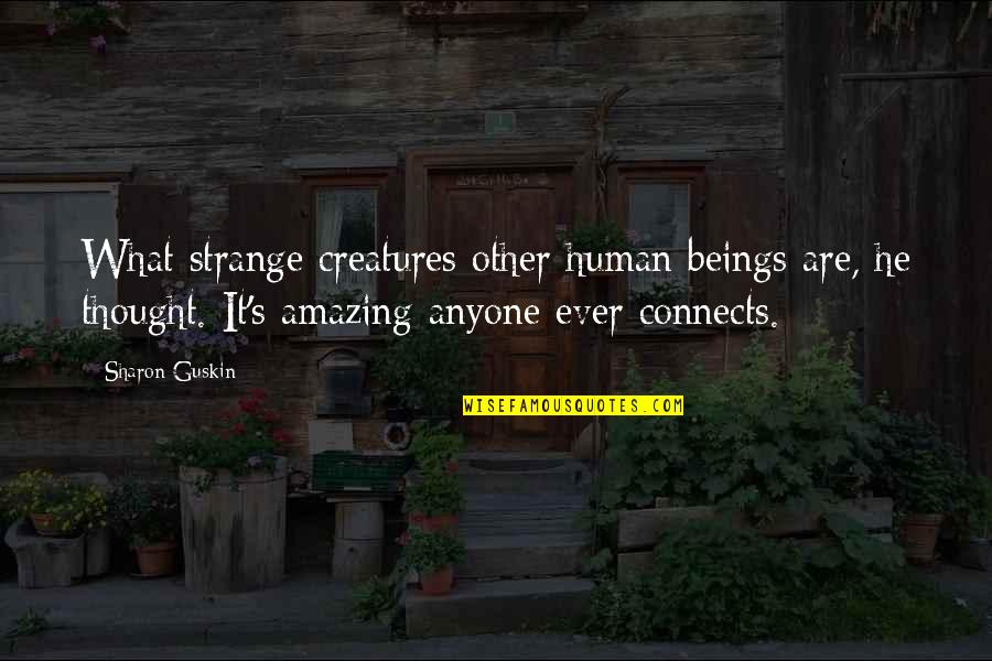 Disakiti Sahabat Quotes By Sharon Guskin: What strange creatures other human beings are, he Disakiti Sahabat Quotes By Sharon Guskin: What strange creatures other human beings are, he