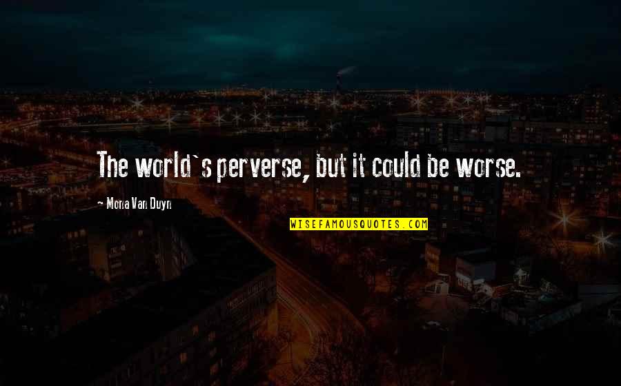 Disalahgunakan Kbbi Quotes By Mona Van Duyn: The world's perverse, but it could be worse. Disalahgunakan Kbbi Quotes By Mona Van Duyn: The world's perverse, but it could be worse.
