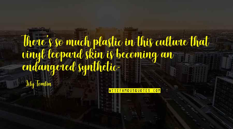 Disalienation Quotes By Lily Tomlin: There's so much plastic in this culture that