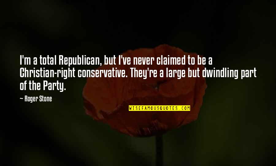 Disalienation Quotes By Roger Stone: I'm a total Republican, but I've never claimed