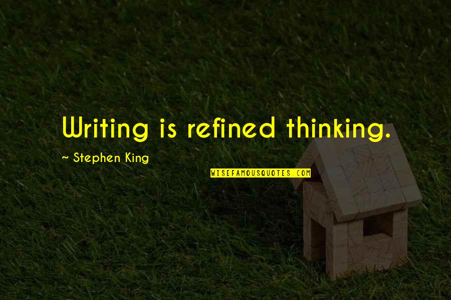 Disalienation Quotes By Stephen King: Writing is refined thinking.