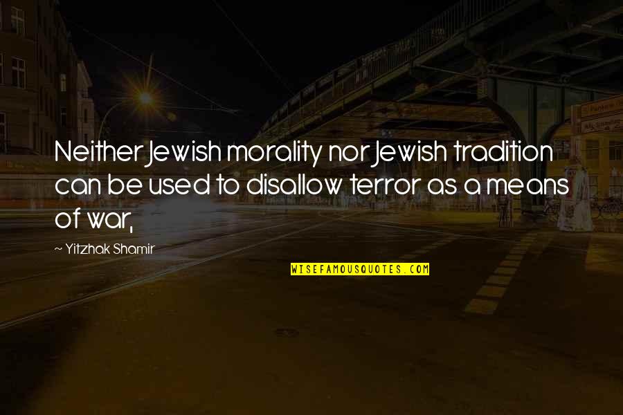 Disallow Quotes By Yitzhak Shamir: Neither Jewish morality nor Jewish tradition can be