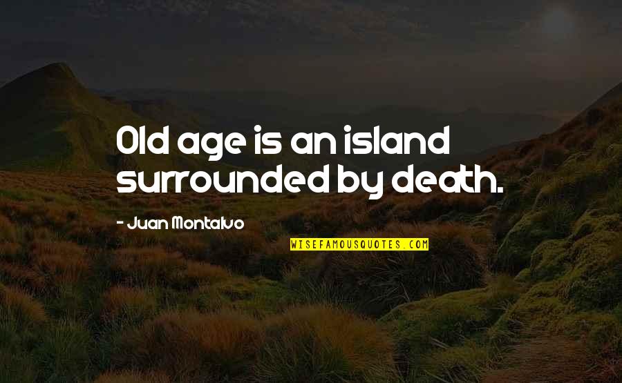 Disallowed Quotes By Juan Montalvo: Old age is an island surrounded by death.