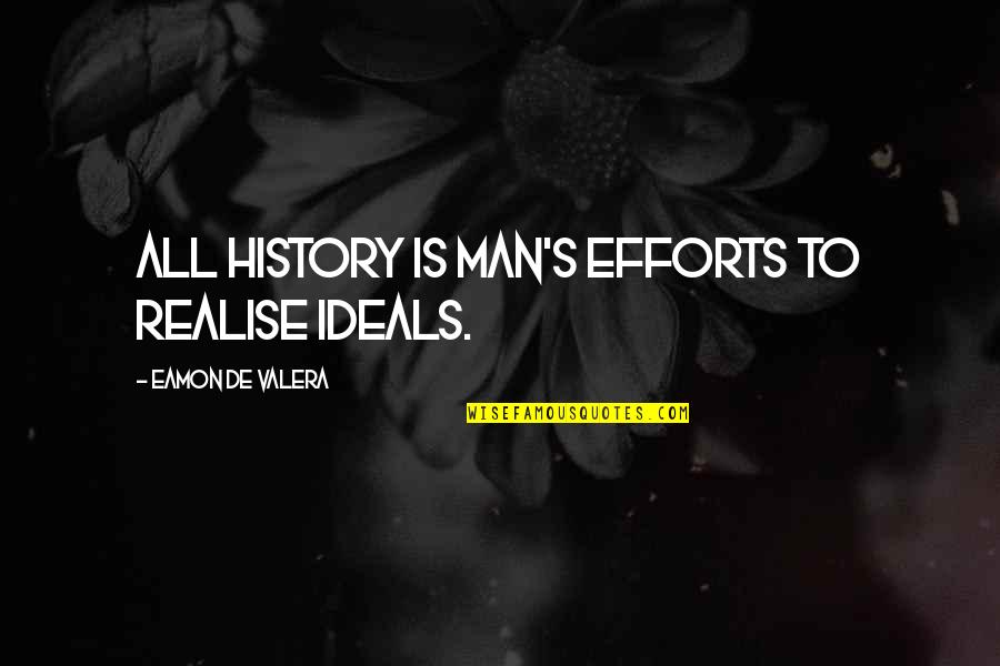 Disallows Quotes By Eamon De Valera: All history is man's efforts to realise ideals.