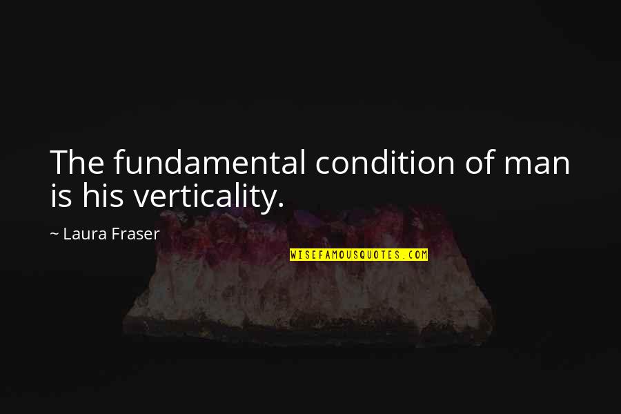 Disallows Quotes By Laura Fraser: The fundamental condition of man is his verticality.