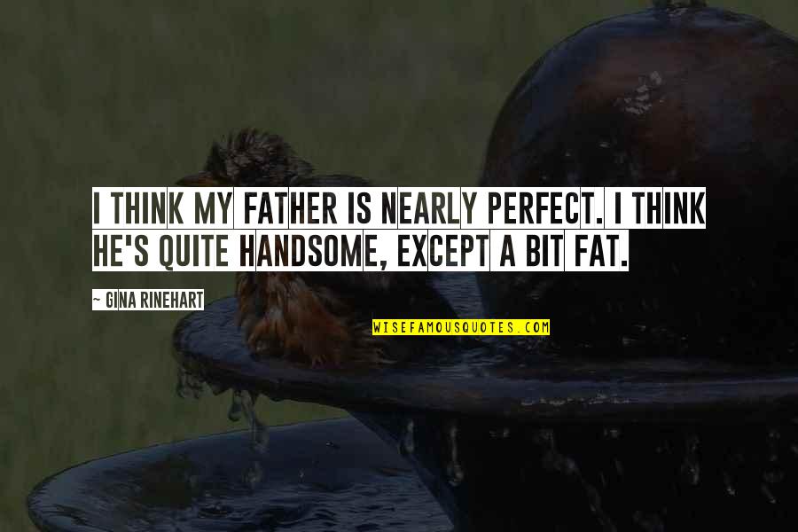 Disallows Synonym Quotes By Gina Rinehart: I think my father is nearly perfect. I