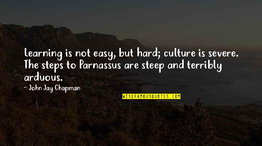 Disallows Synonym Quotes By John Jay Chapman: Learning is not easy, but hard; culture is