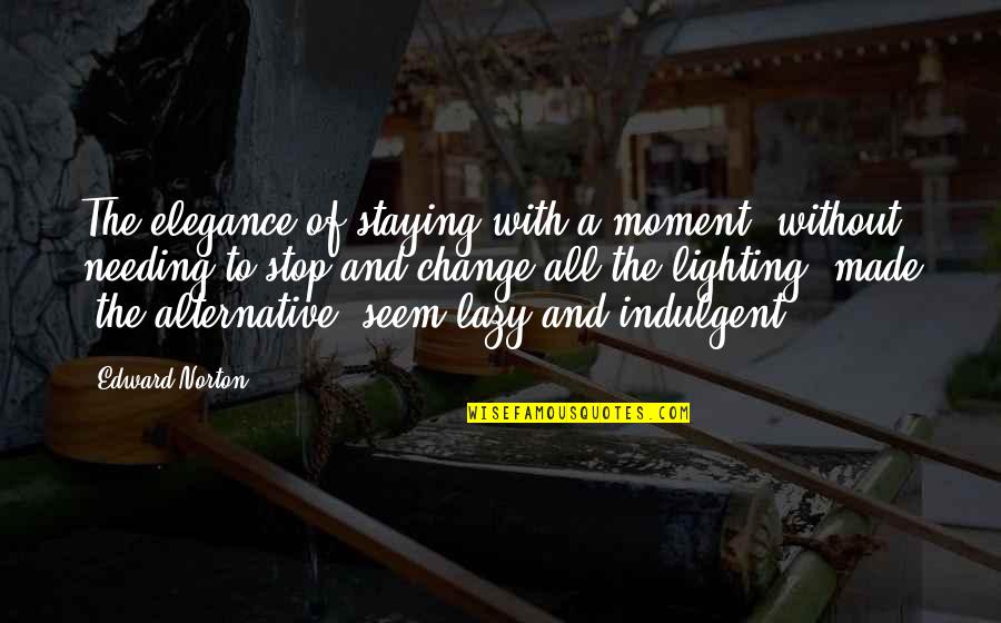 Disalvatore Restaurant Quotes By Edward Norton: The elegance of staying with a moment, without
