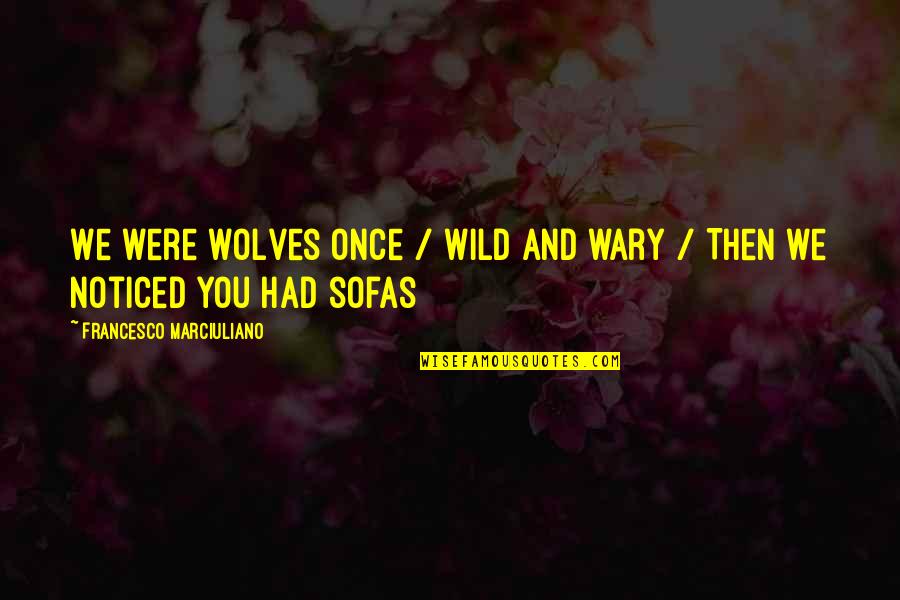 Disalvatore Restaurant Quotes By Francesco Marciuliano: We were wolves once / Wild and wary