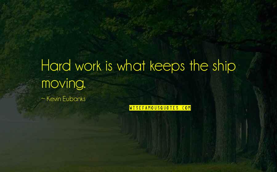 Disano Liquor Quotes By Kevin Eubanks: Hard work is what keeps the ship moving. Disano Liquor Quotes By Kevin Eubanks: Hard work is what keeps the ship moving.