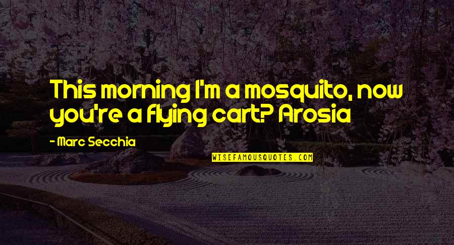 Disante Frank Quotes By Marc Secchia: This morning I'm a mosquito, now you're a