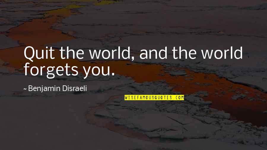 Disanza Obituary Quotes By Benjamin Disraeli: Quit the world, and the world forgets you.