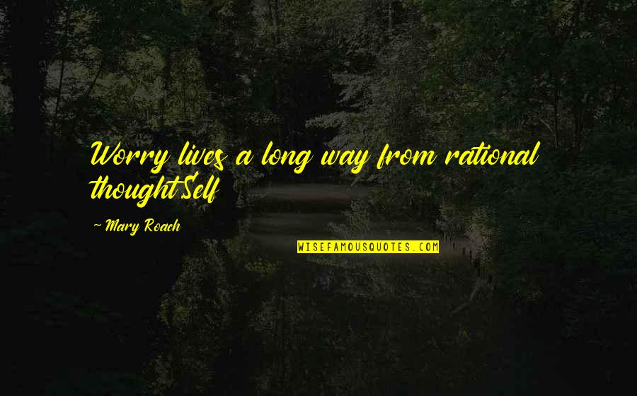 Disapointed Quotes By Mary Roach: Worry lives a long way from rational thought.Self