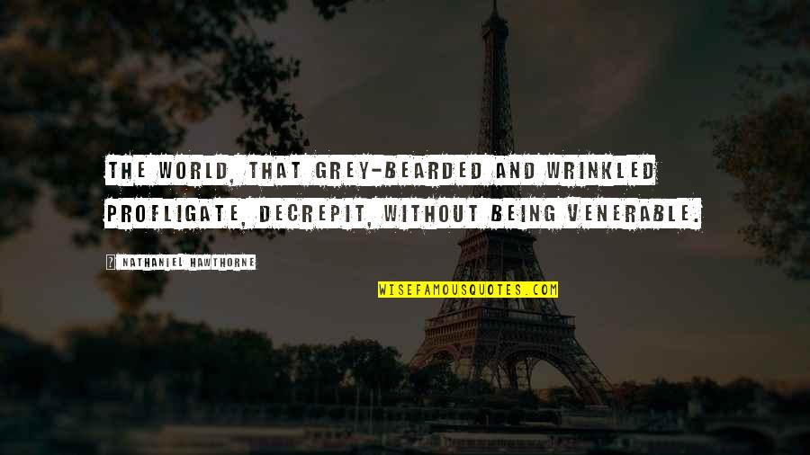 Disapointments Quotes By Nathaniel Hawthorne: The world, that grey-bearded and wrinkled profligate, decrepit,