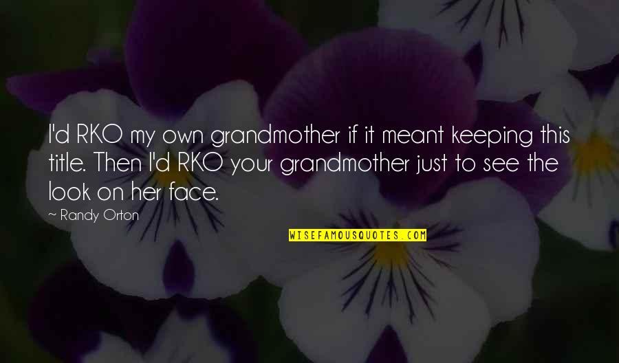 Disappaering Quotes By Randy Orton: I'd RKO my own grandmother if it meant