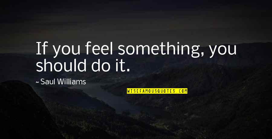 Disappaering Quotes By Saul Williams: If you feel something, you should do it.