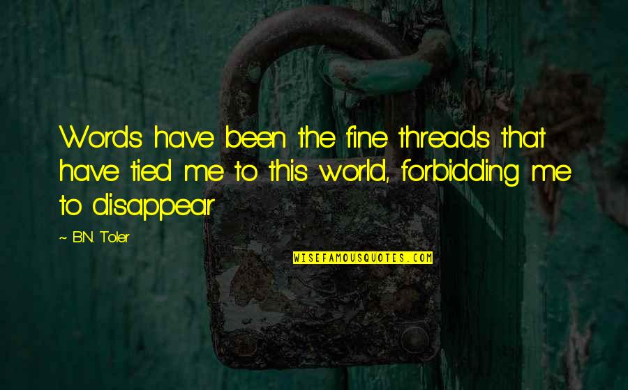 Disappear Quotes By B.N. Toler: Words have been the fine threads that have