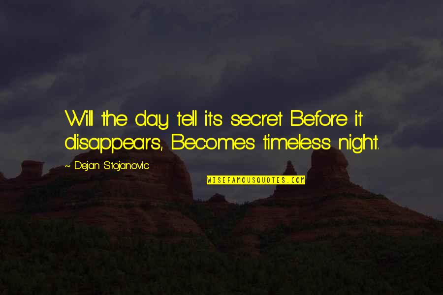 Disappear Quotes By Dejan Stojanovic: Will the day tell its secret Before it