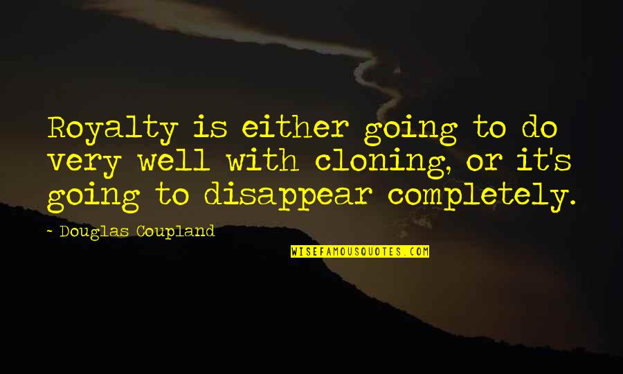 Disappear Quotes By Douglas Coupland: Royalty is either going to do very well