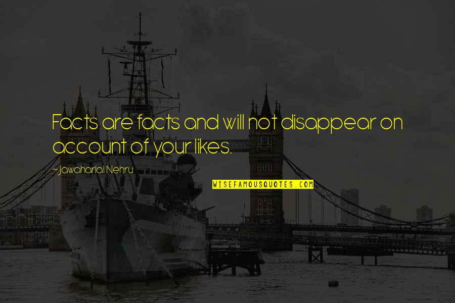 Disappear Quotes By Jawaharlal Nehru: Facts are facts and will not disappear on