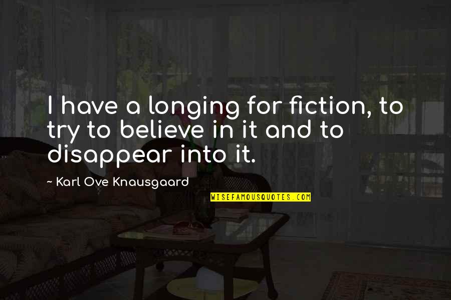 Disappear Quotes By Karl Ove Knausgaard: I have a longing for fiction, to try