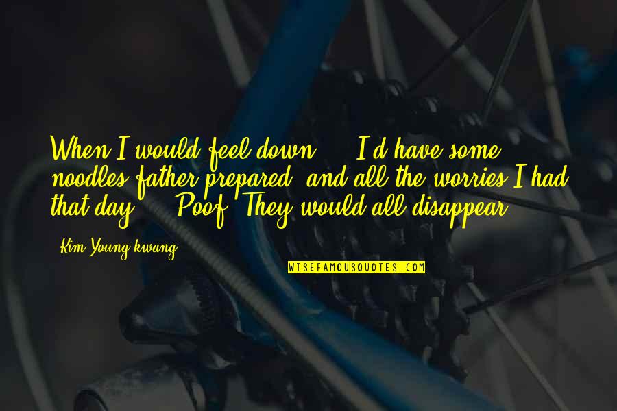 Disappear Quotes By Kim Young-kwang: When I would feel down ... I'd have