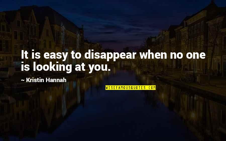 Disappear Quotes By Kristin Hannah: It is easy to disappear when no one