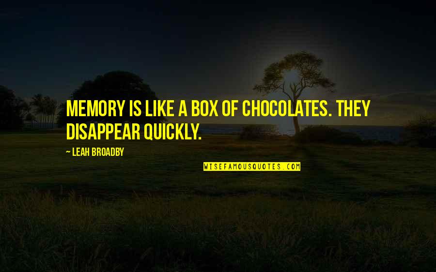 Disappear Quotes By Leah Broadby: Memory is like a box of chocolates. They