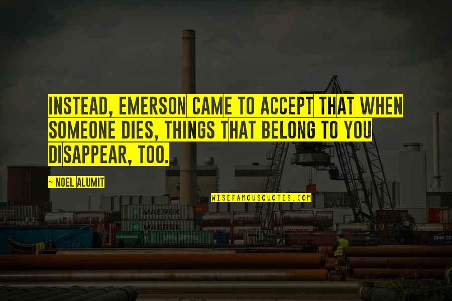 Disappear Quotes By Noel Alumit: Instead, Emerson came to accept that when someone