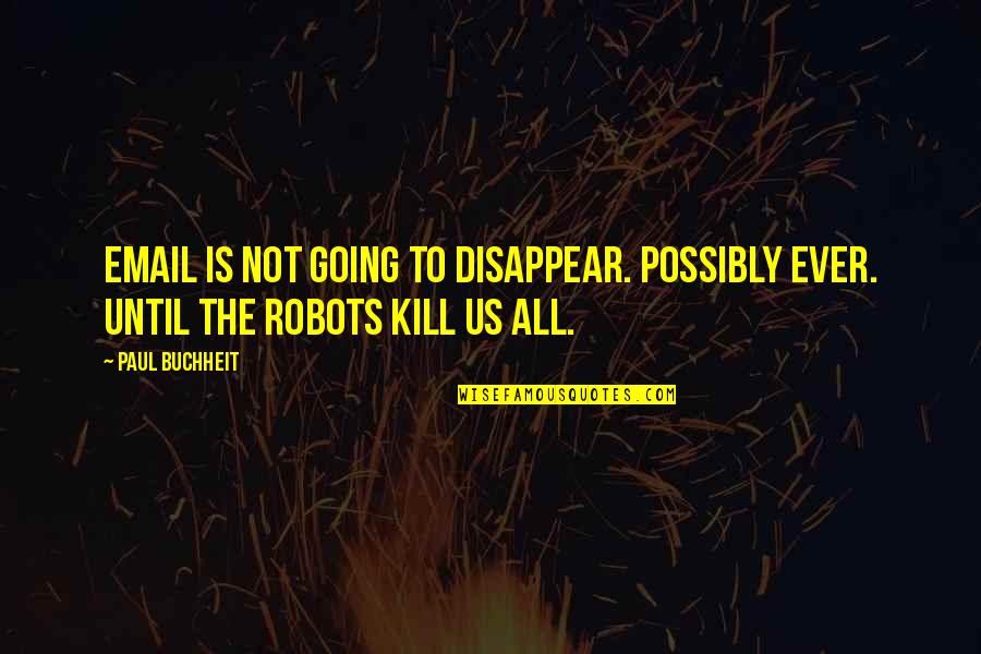 Disappear Quotes By Paul Buchheit: Email is not going to disappear. Possibly ever.